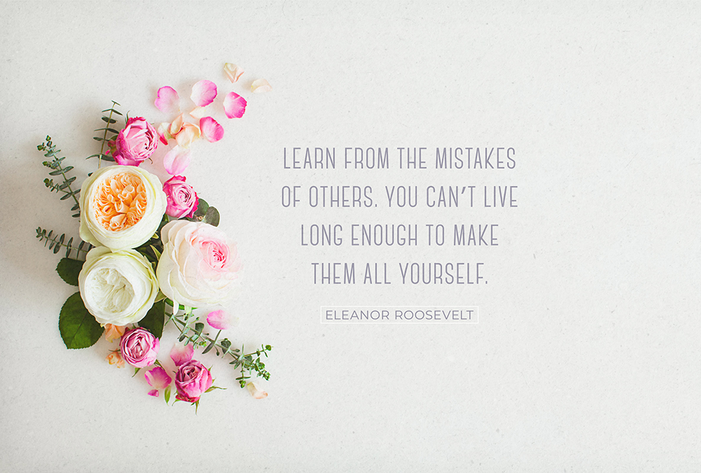 learn from the mistakes of others you cannot live long enough to make them all yourself eleanor roosevelt